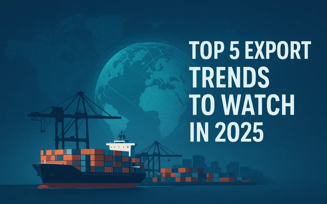 Top 5 Export Trends to Watch in 2025